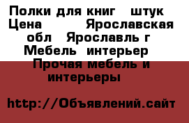 Полки для книг 5 штук › Цена ­ 100 - Ярославская обл., Ярославль г. Мебель, интерьер » Прочая мебель и интерьеры   